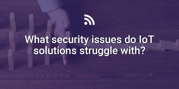 Top IoT Security Issues And How To Solve Them