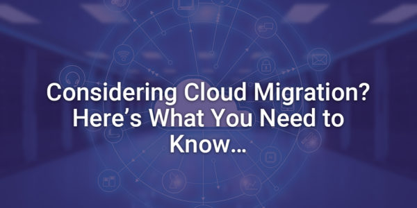 Considering Cloud Migration Heres What You Need To Know